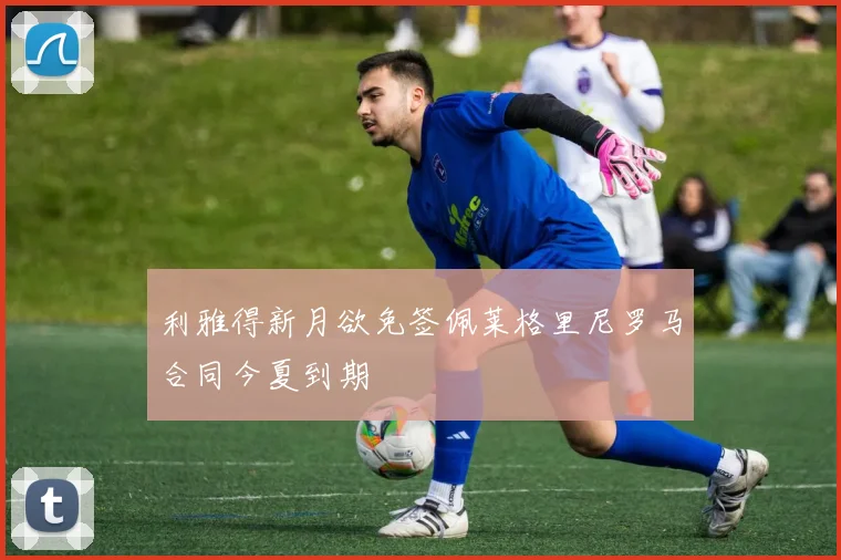 利雅得新月欲免签佩莱格里尼罗马合同今夏到期
