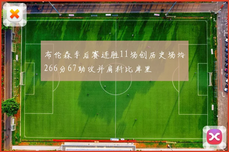 布伦森季后赛连胜11场创历史场均266分67助攻并肩科比库里