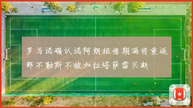 罗马诺确认诺阿朗租借期满将重返那不勒斯不被加拉塔萨雷买断